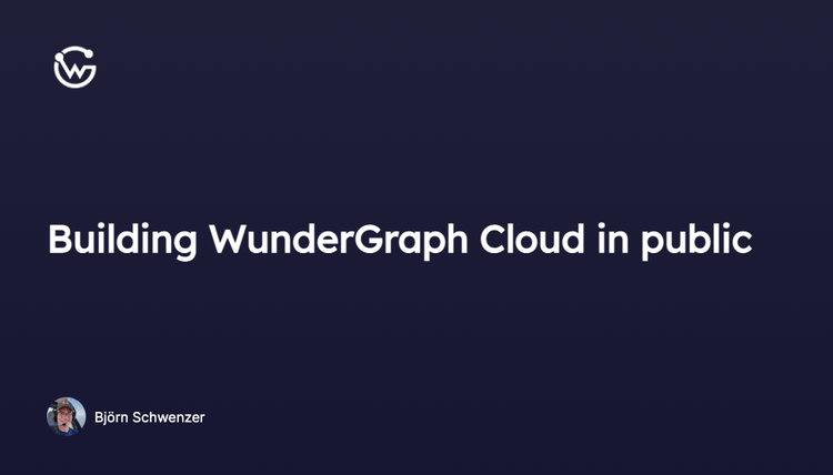 Building WunderGraph Cloud in public