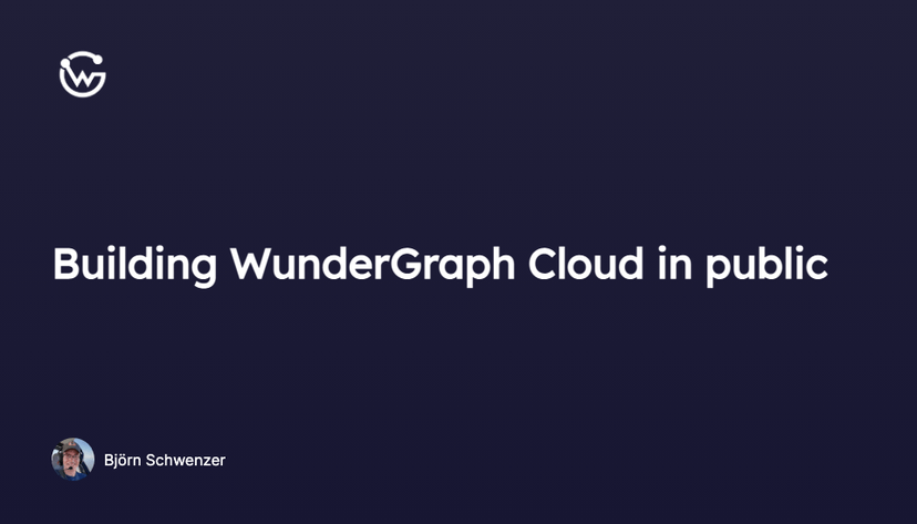 Building WunderGraph Cloud in public