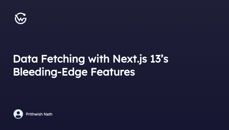 Data Fetching with Next.js 13’s Bleeding-Edge Features 