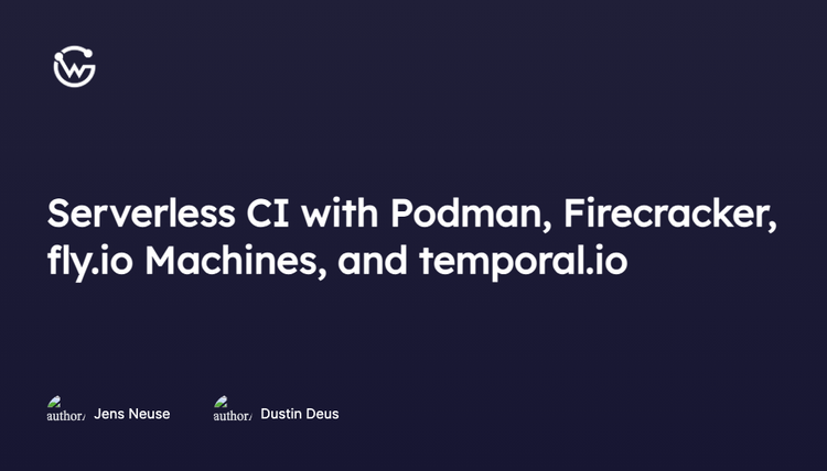 Serverless CI with Podman, Firecracker, fly.io Machines, and temporal.io