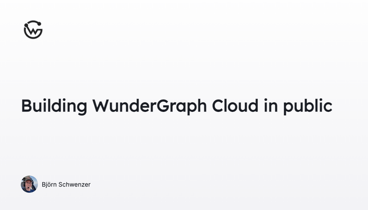 Building WunderGraph Cloud in public