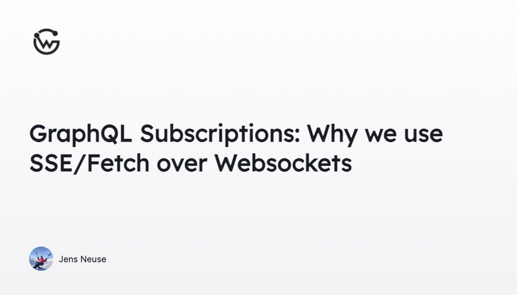 GraphQL Subscriptions: Why we use SSE/Fetch over Websockets