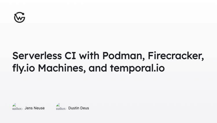 Serverless CI with Podman, Firecracker, fly.io Machines, and temporal.io