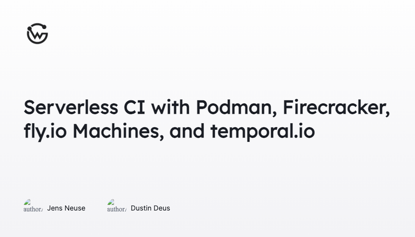 Serverless CI with Podman, Firecracker, fly.io Machines, and temporal.io