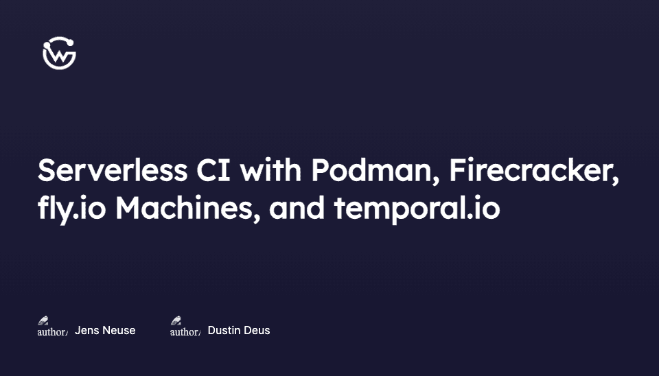 Serverless CI with Podman, Firecracker, fly.io Machines, and temporal.io