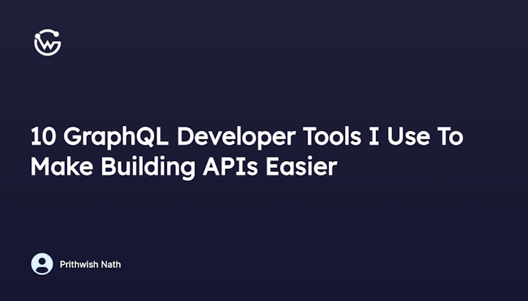 10 GraphQL Developer Tools I Use To Make Building APIs Easier