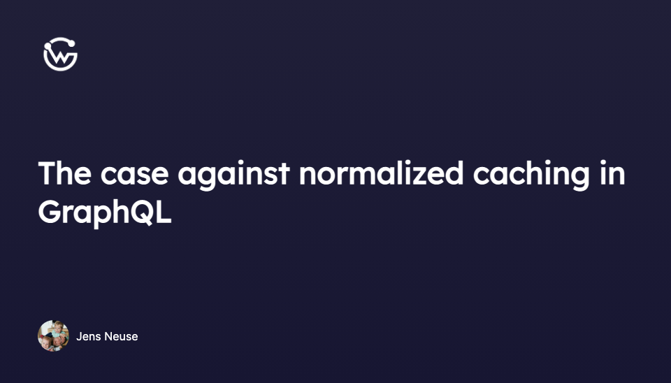 The case against normalized caching in GraphQL