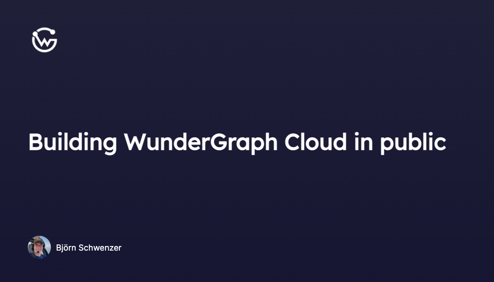 Building WunderGraph Cloud in public