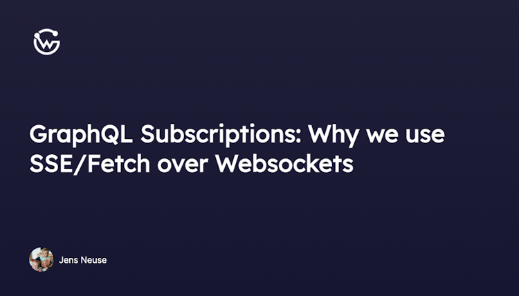 GraphQL Subscriptions: Why we use SSE/Fetch over Websockets