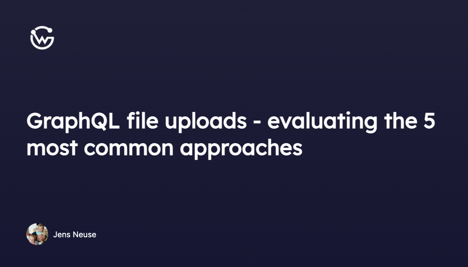 GraphQL file uploads - evaluating the 5 most common approaches