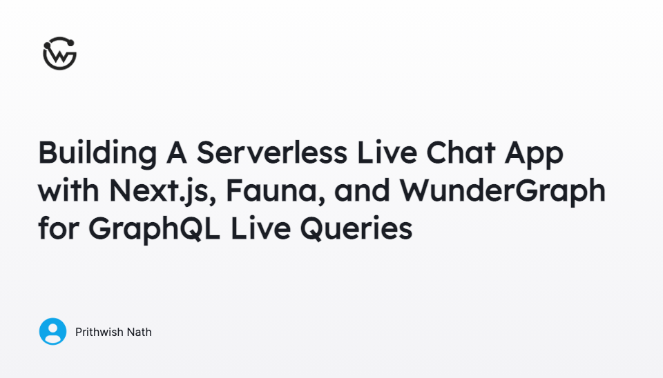 Building A Serverless Live Chat App with Next.js, Fauna, and WunderGraph for GraphQL Live Queries