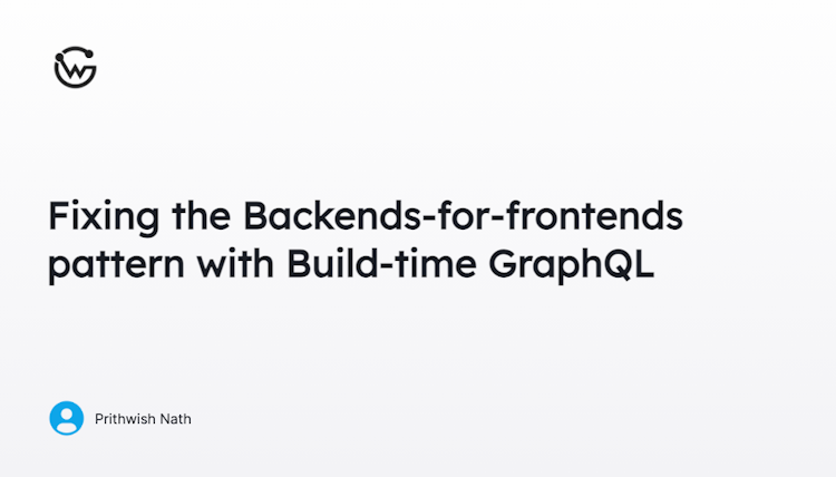 Fixing the Backends-for-frontends pattern with Build-time GraphQL