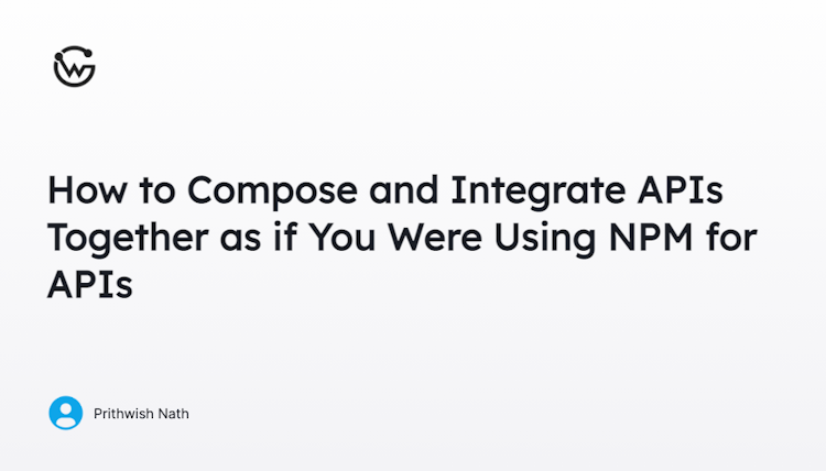 How to Compose and Integrate APIs Together as if You Were Using NPM for APIs