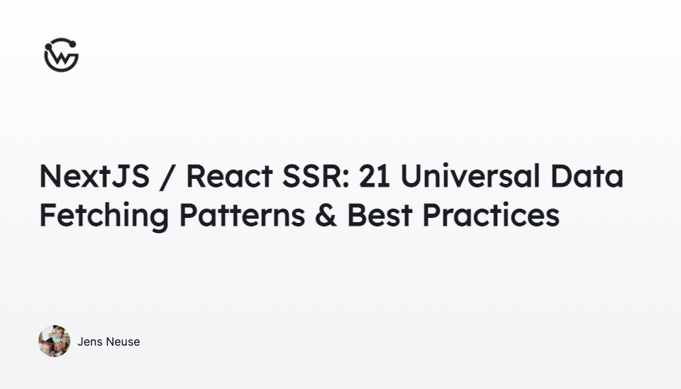 NextJS / React SSR: 21 Universal Data Fetching Patterns & Best Practices