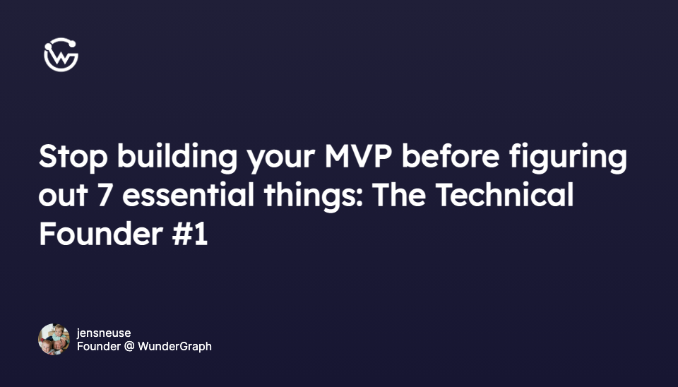 Stop building your MVP before figuring out 7 essential things: The Technical Founder #1