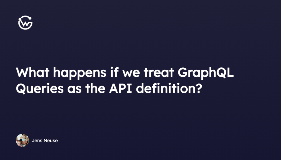 What happens if we treat GraphQL Queries as the API definition?